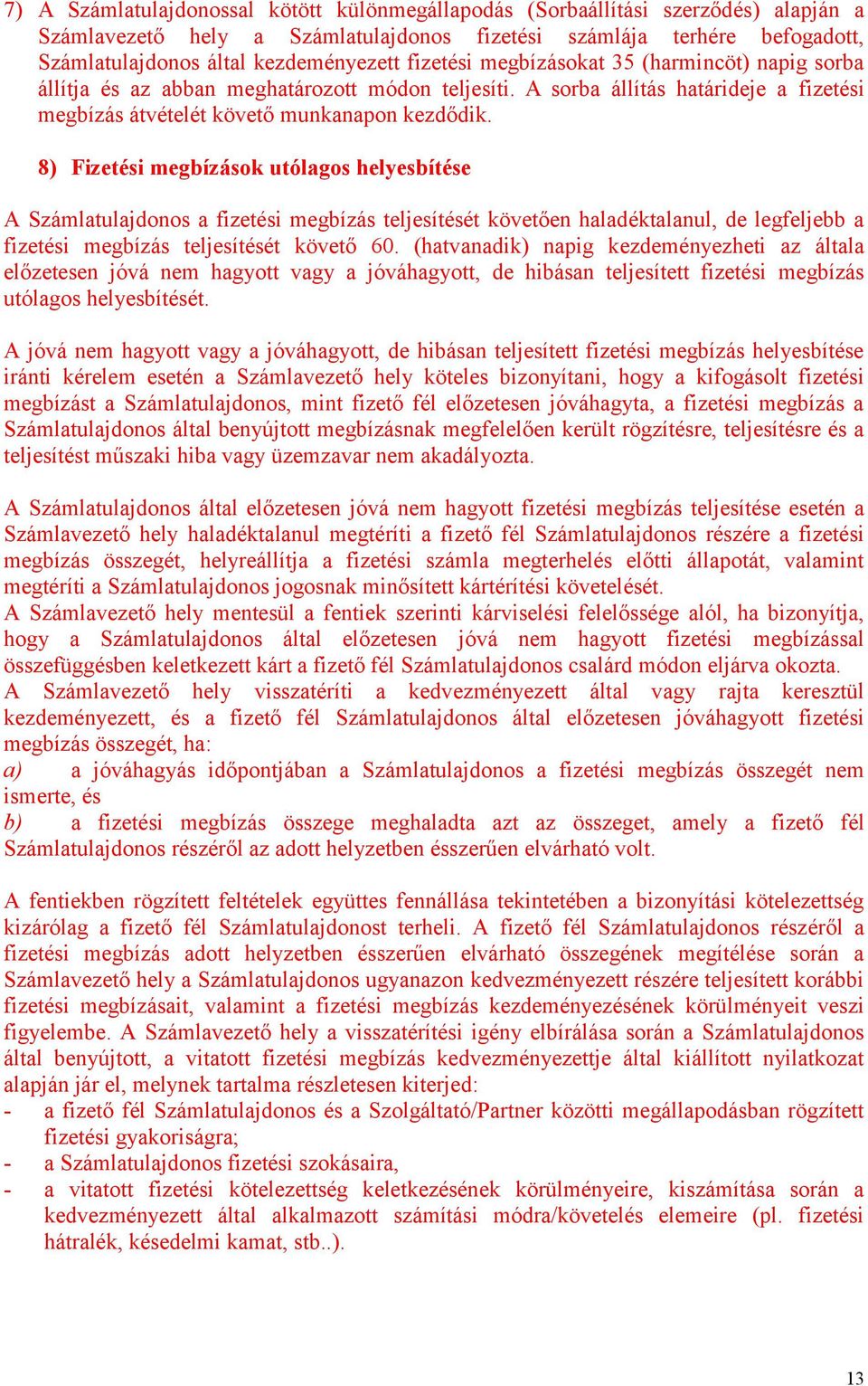 8) Fizetési megbízások utólagos helyesbítése A Számlatulajdonos a fizetési megbízás teljesítését követően haladéktalanul, de legfeljebb a fizetési megbízás teljesítését követő 60.