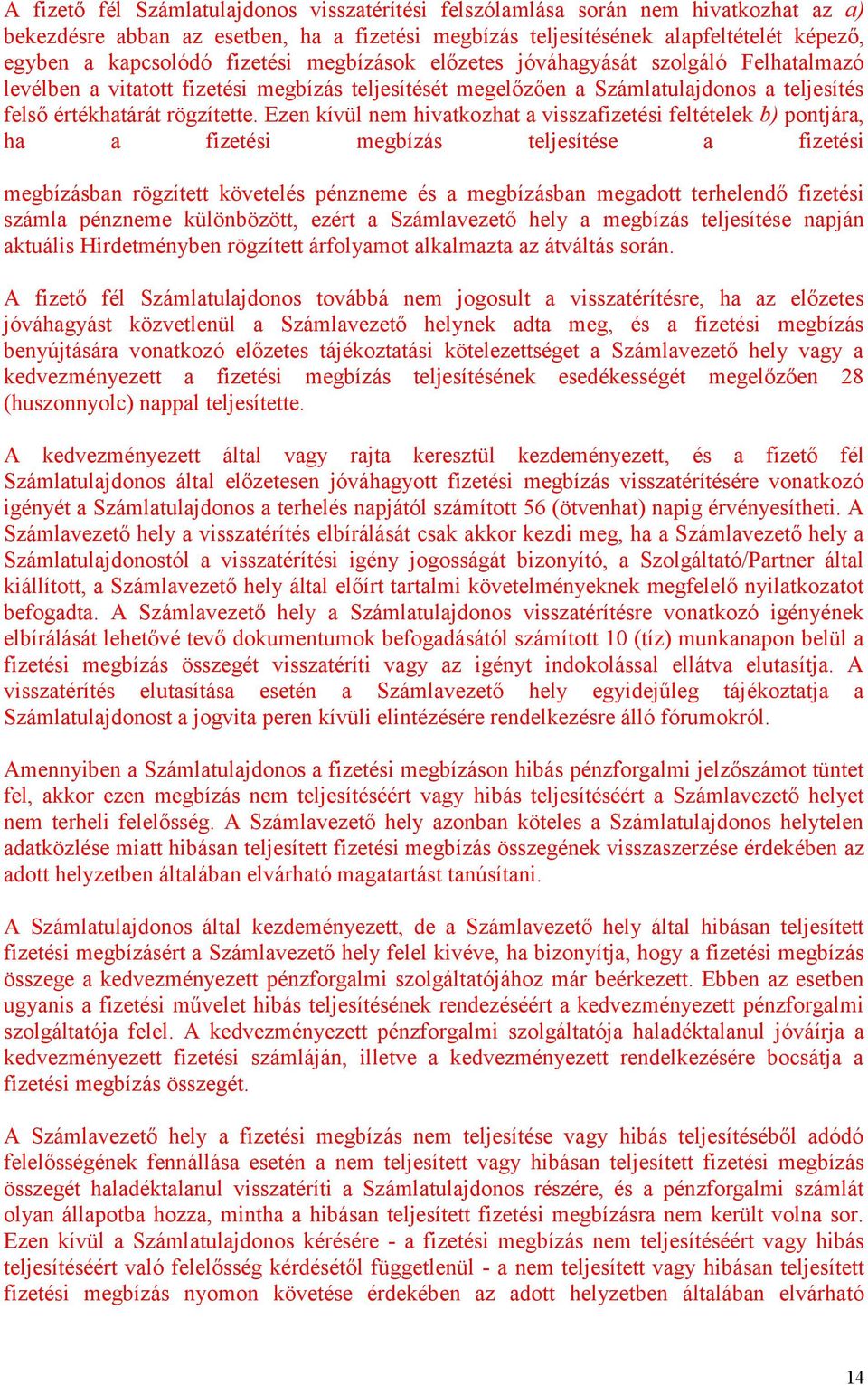 Ezen kívül nem hivatkozhat a visszafizetési feltételek b) pontjára, ha a fizetési megbízás teljesítése a fizetési megbízásban rögzített követelés pénzneme és a megbízásban megadott terhelendő