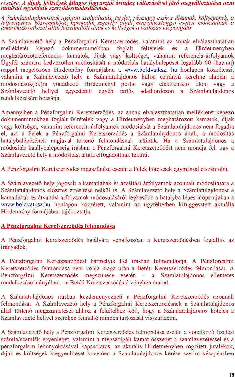 által felszámított díjak és költségek a változás időpontjátó A Számlavezető hely a Pénzforgalmi Keretszerződés, valamint az annak elválaszthatatlan mellékletét képező dokumentumokban foglalt