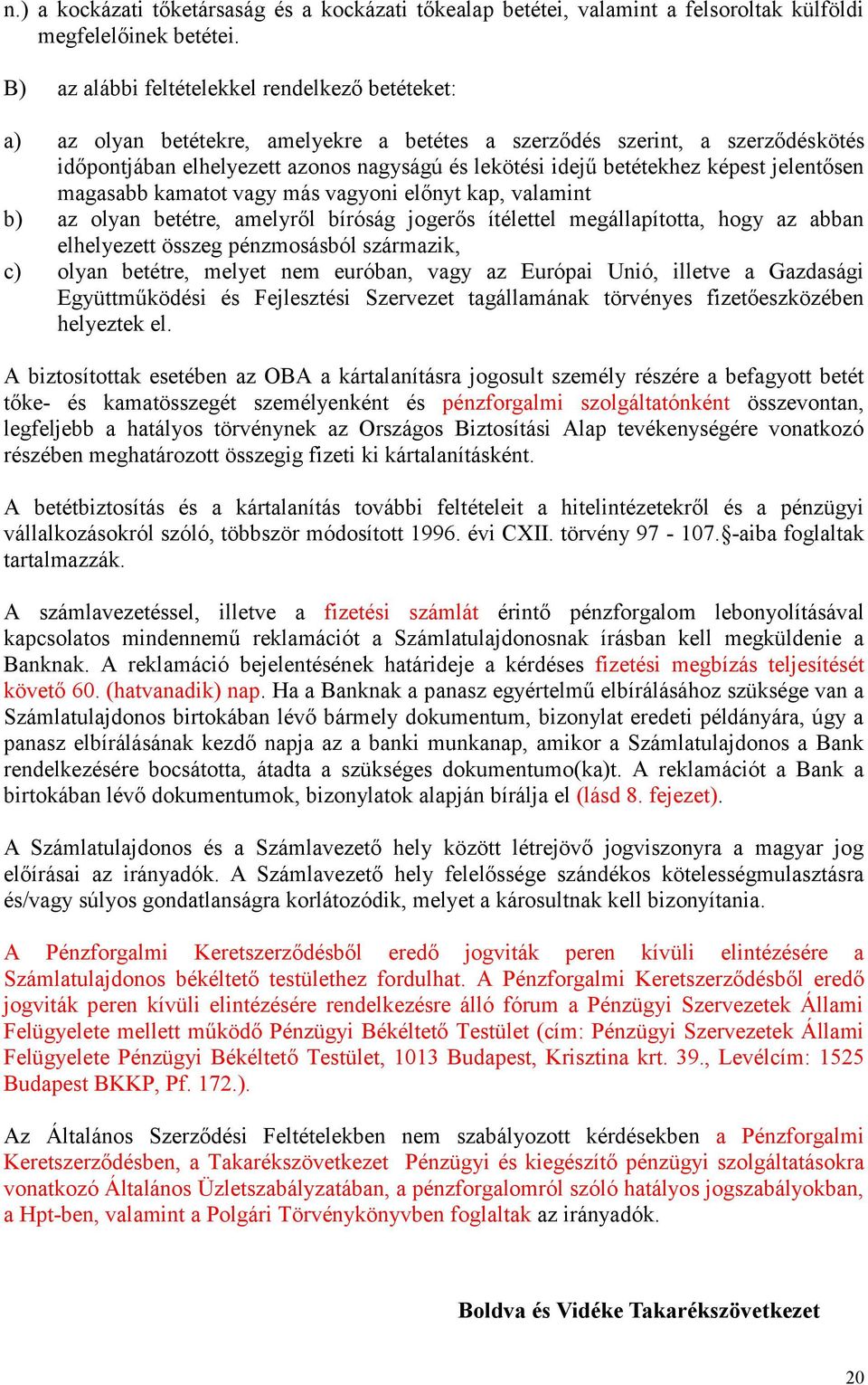 képest jelentősen magasabb kamatot vagy más vagyoni előnyt kap, valamint b) az olyan betétre, amelyről bíróság jogerős ítélettel megállapította, hogy az abban elhelyezett összeg pénzmosásból