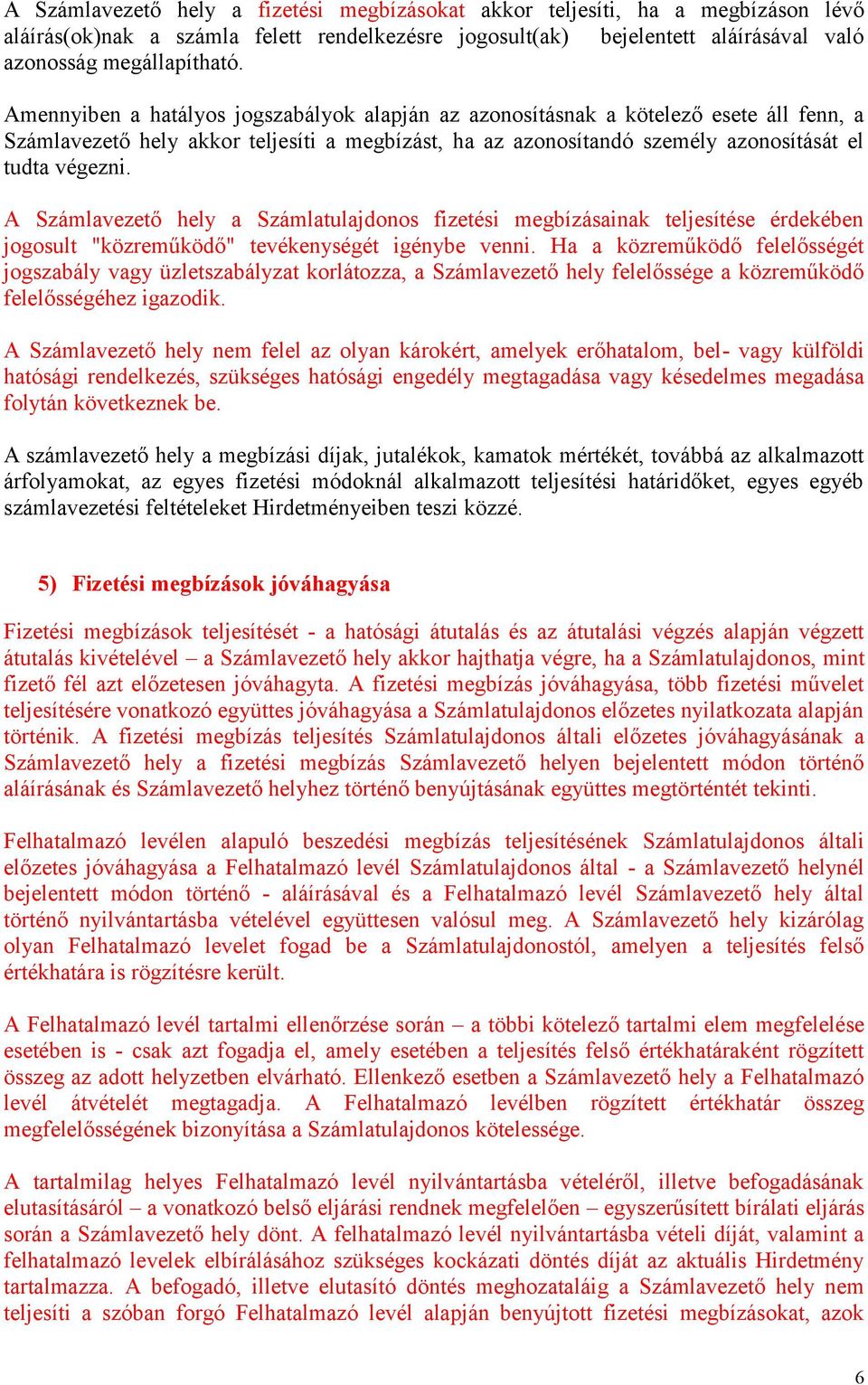 A Számlavezető hely a Számlatulajdonos fizetési megbízásainak teljesítése érdekében jogosult "közreműködő" tevékenységét igénybe venni.