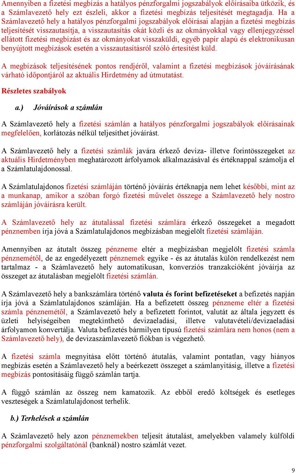 ellátott fizetési megbízást és az okmányokat visszaküldi, egyéb papír alapú és elektronikusan benyújtott megbízások esetén a visszautasításról szóló értesítést küld.