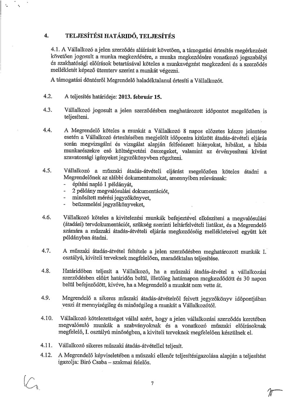 betartásával köteles a munkavégzést megkezdeni és a szerződés mellékletét képező ütemterv szerint a munkát végezni. A támogatási döntésről Megrendelő haladéktalanul értesíti a Vállalkozót. 4.2.