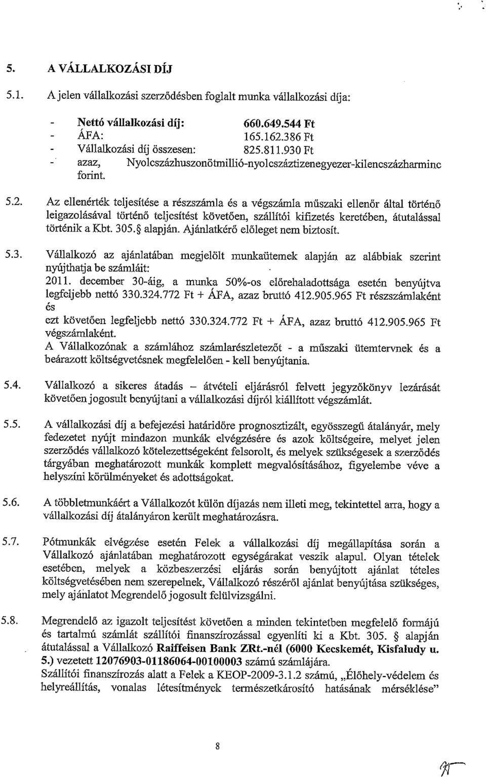 Az ellenérték teljesítése a részszámla és a végszámla műszaki ellenőr által történő leigazolásával történő teljesítést követően, szállítói kifizetés keretében, átutalással történik a Kbt. 305.