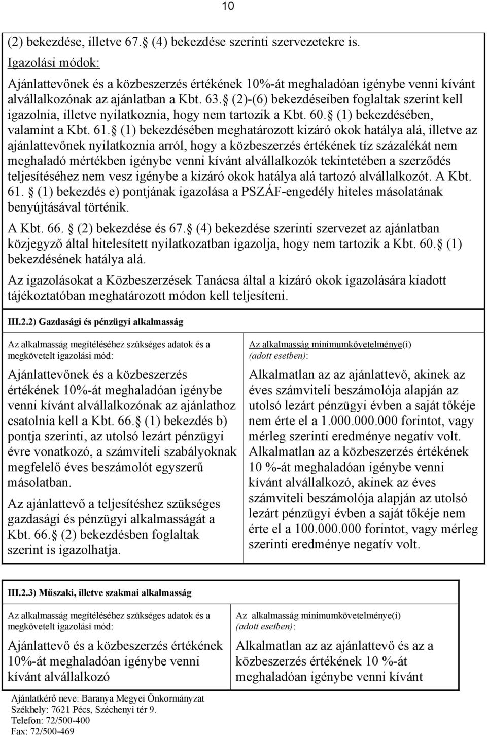 (2)-(6) bekezdéseiben foglaltak szerint kell igazolnia, illetve nyilatkoznia, hogy nem tartozik a Kbt. 60. (1) bekezdésében, valamint a Kbt. 61.