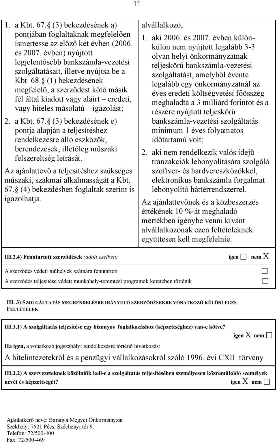 (1) bekezdésének megfelelő, a szerződést kötő másik fél által kiadott vagy aláírt eredeti, vagy hiteles másolatú igazolást; 2. a Kbt. 67.