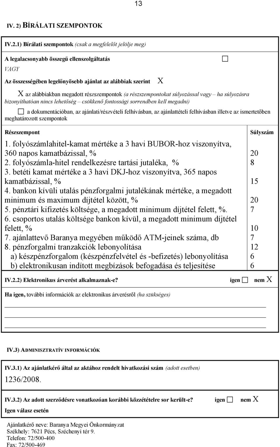 1) Bírálati szempontok (csak a megfelelőt jelölje meg) A legalacsonyabb összegű ellenszolgáltatás VAGY Az összességében legelőnyösebb ajánlat az alábbiak szerint X X az alábbiakban megadott