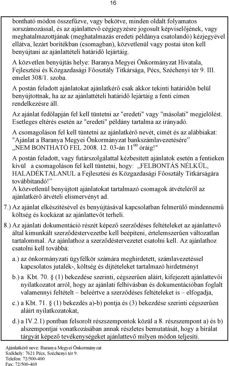 A közvetlen benyújtás helye: Baranya Megyei Önkormányzat Hivatala, Fejlesztési és Közgazdasági Főosztály Titkársága, Pécs, Széchenyi tér 9. III. emelet 308/1. szoba.