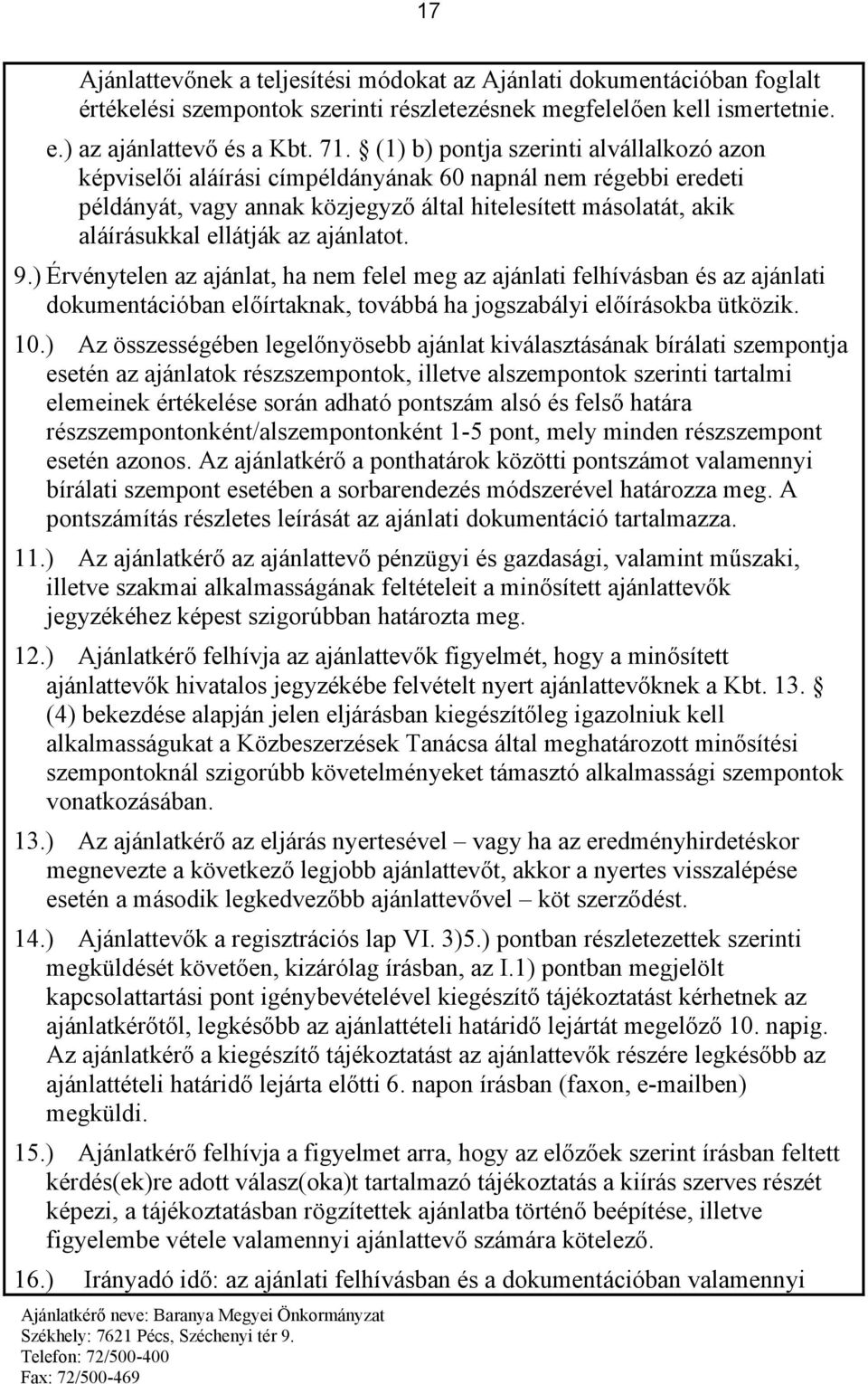 ajánlatot. 9.) Érvénytelen az ajánlat, ha nem felel meg az ajánlati felhívásban és az ajánlati dokumentációban előírtaknak, továbbá ha jogszabályi előírásokba ütközik. 10.