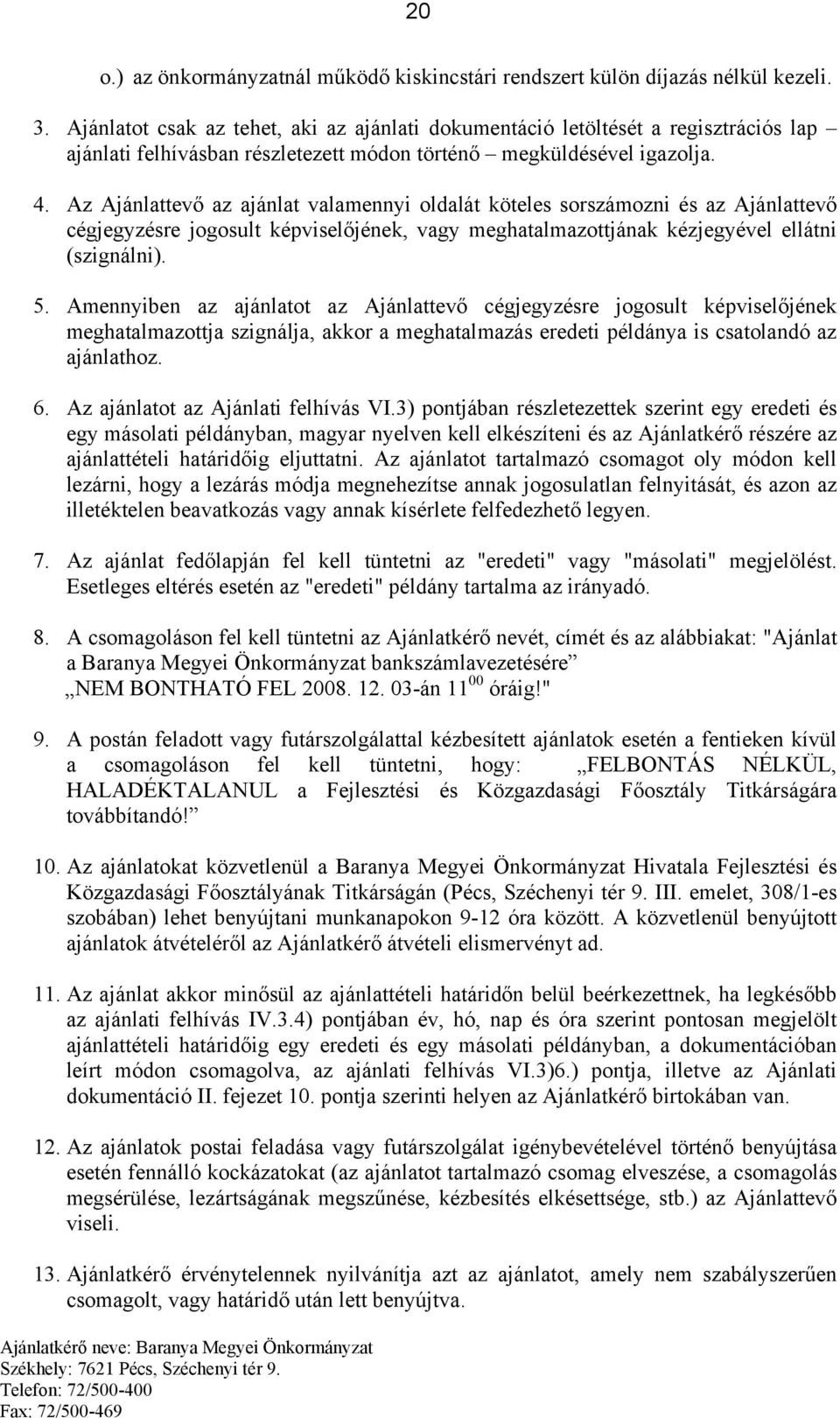 Az Ajánlattevő az ajánlat valamennyi oldalát köteles sorszámozni és az Ajánlattevő cégjegyzésre jogosult képviselőjének, vagy meghatalmazottjának kézjegyével ellátni (szignálni). 5.