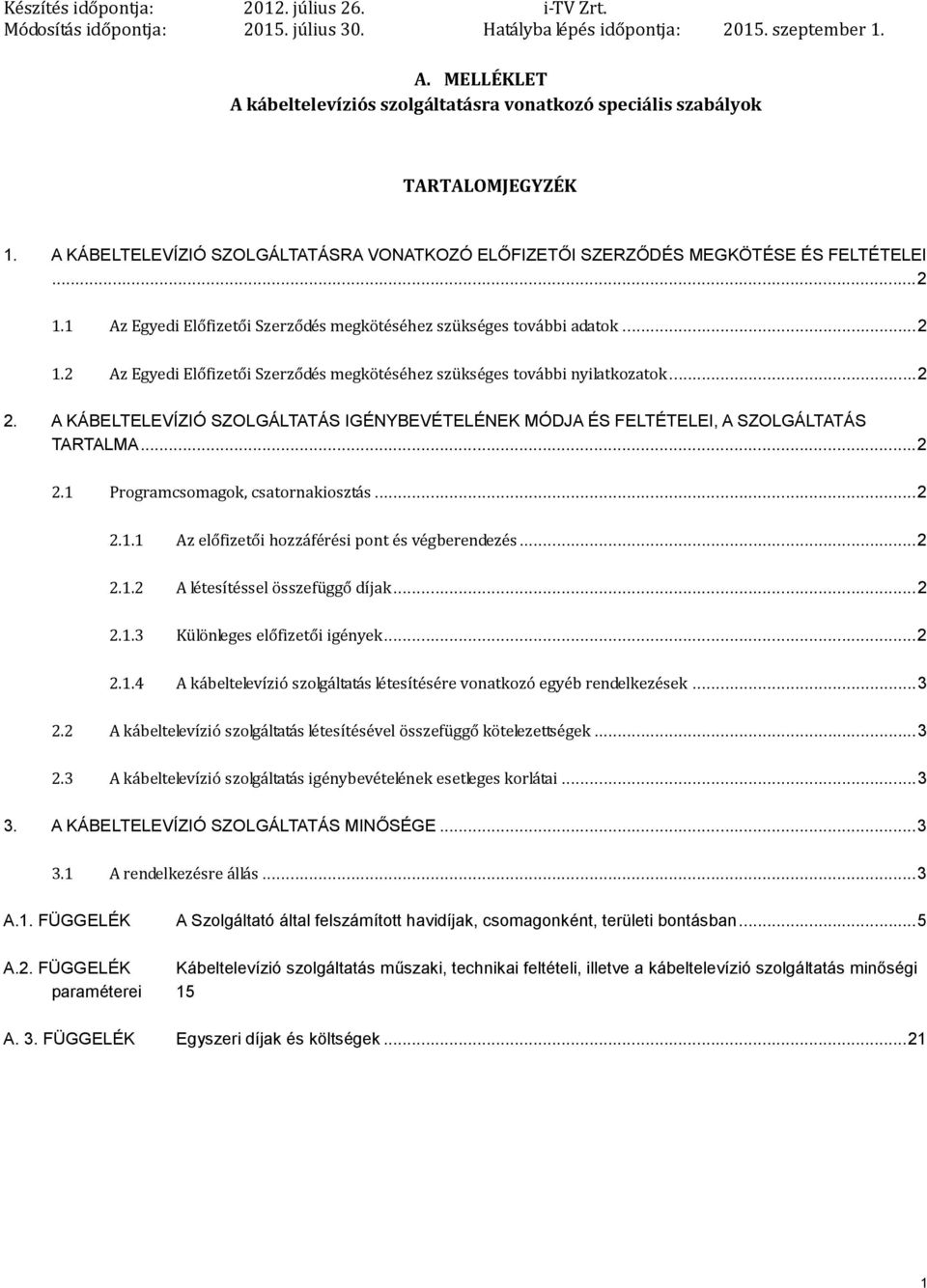 A KÁBELTELEVÍZIÓ SZOLGÁLTATÁS IGÉNYBEVÉTELÉNEK MÓDJA ÉS FELTÉTELEI, A SZOLGÁLTATÁS TARTALMA... 2 2.1 Programcsomagok, csatornakiosztás... 2 2.1.1 Az előfizetői hozzáférési pont és végberendezés... 2 2.1.2 A létesítéssel összefüggő díjak.