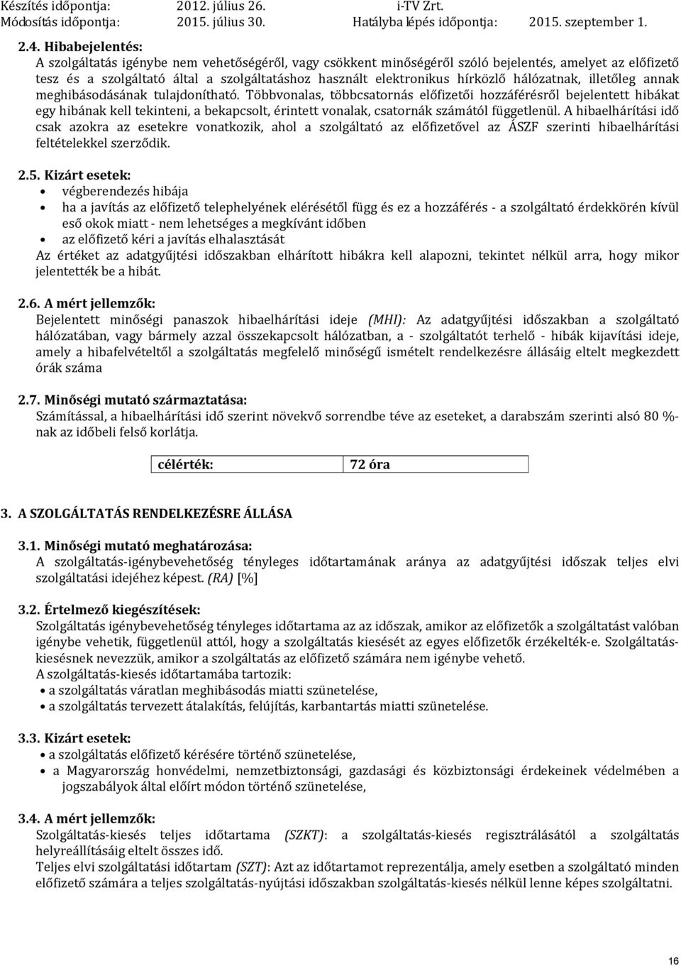 Többvonalas, többcsatornás előfizetői hozzáférésről bejelentett hibákat egy hibának kell tekinteni, a bekapcsolt, érintett vonalak, csatornák számától függetlenül.