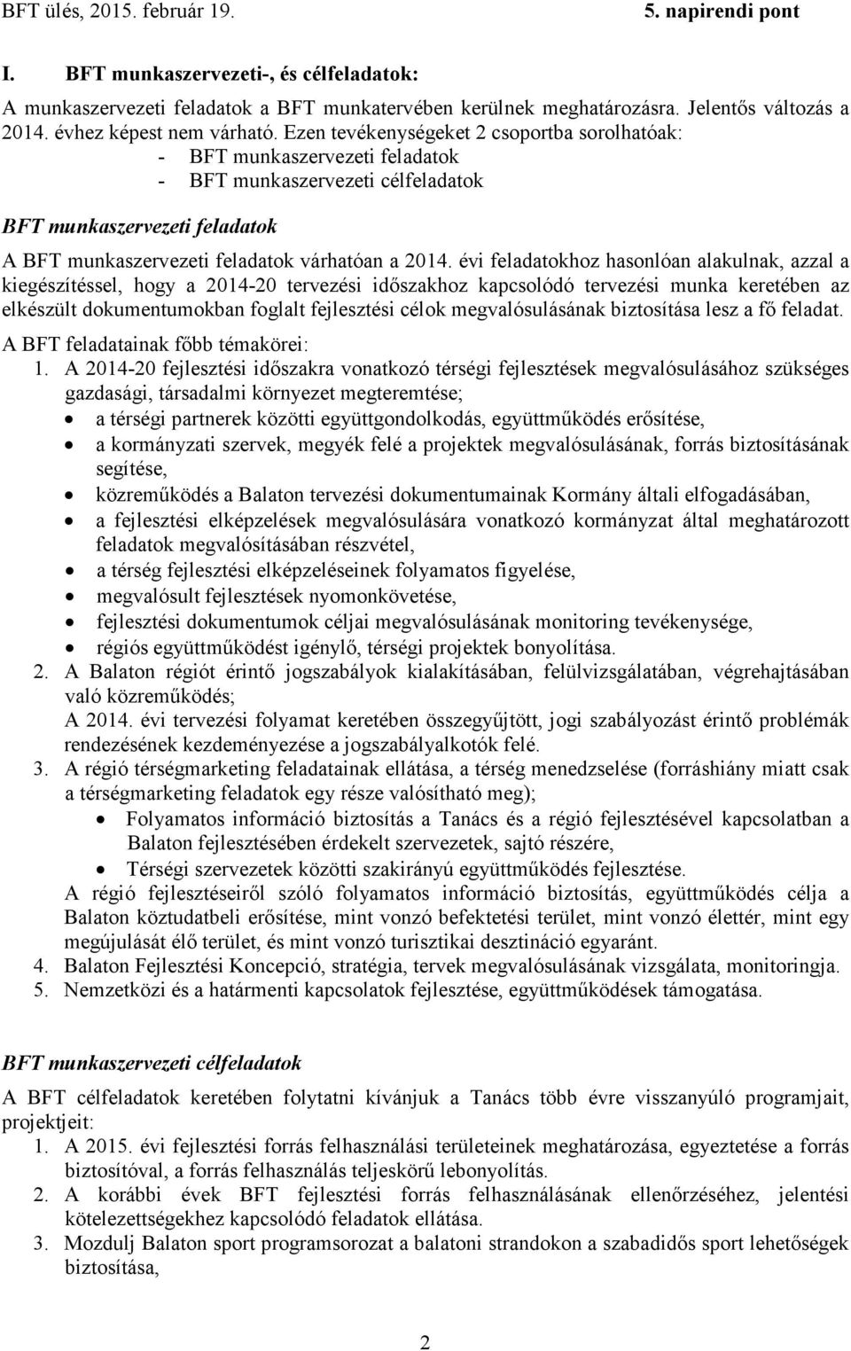 évi feladatokhoz hasonlóan alakulnak, azzal a kiegészítéssel, hogy a 2014-20 tervezési időszakhoz kapcsolódó tervezési munka keretében az elkészült dokumentumokban foglalt fejlesztési célok