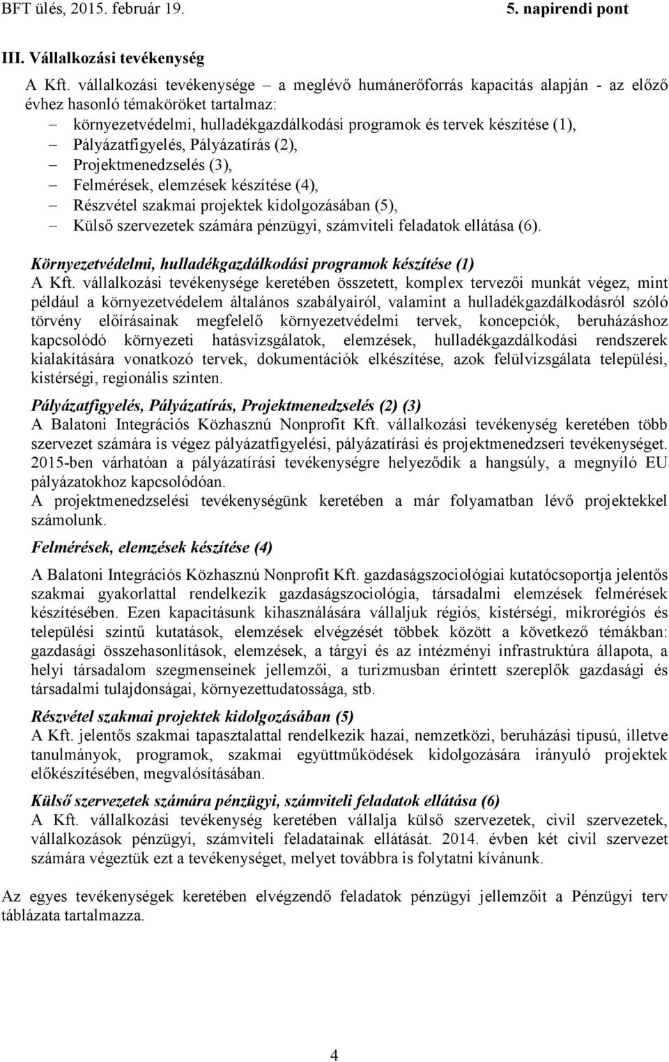 Pályázatfigyelés, Pályázatírás (2), Projektmenedzselés (3), Felmérések, elemzések készítése (4), Részvétel szakmai projektek kidolgozásában (5), Külső szervezetek számára pénzügyi, számviteli