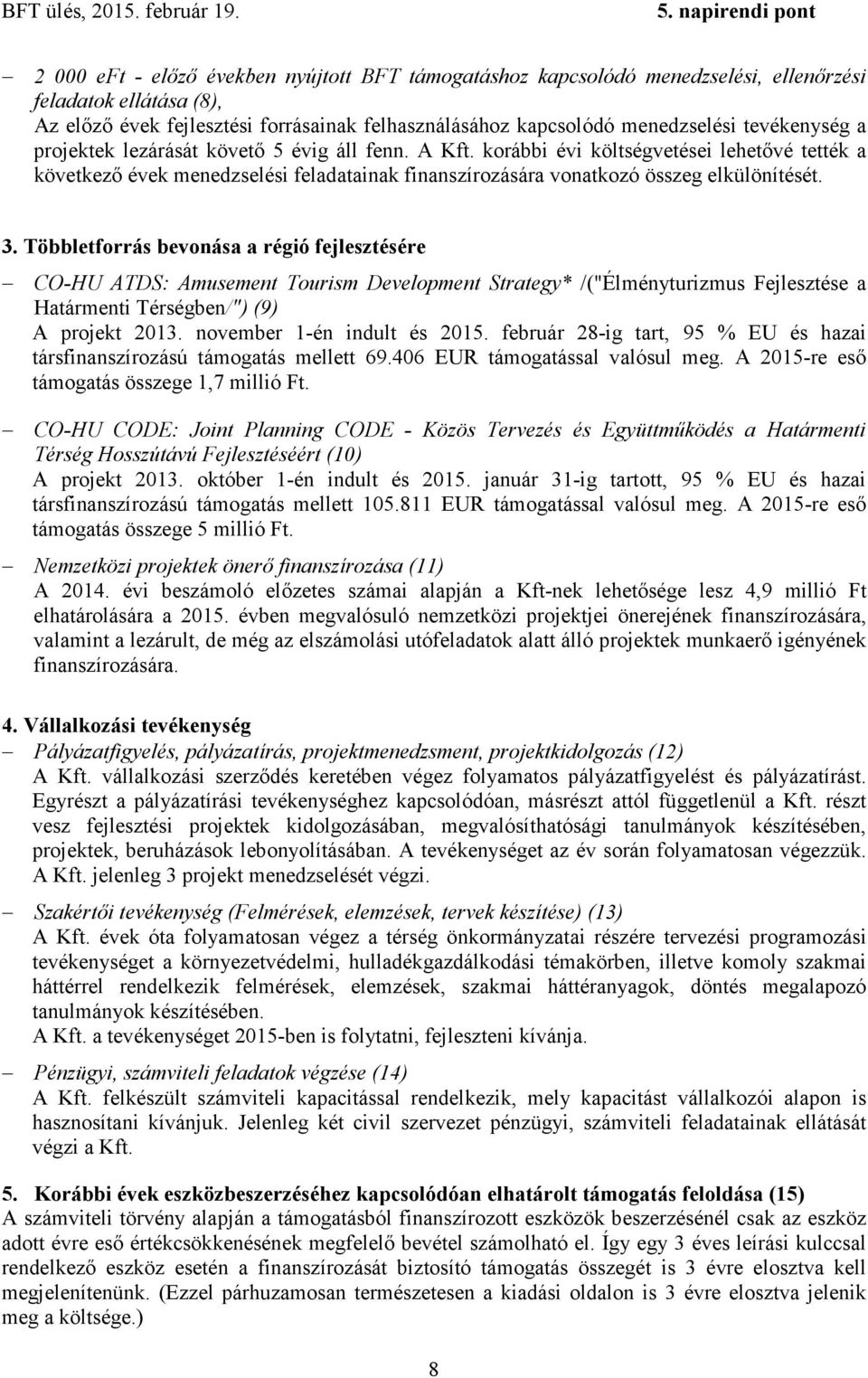 3. Többletforrás bevonása a régió fejlesztésére CO-HU ATDS: Amusement Tourism Development Strategy* /("Élményturizmus Fejlesztése a Határmenti Térségben/") (9) A projekt 2013.