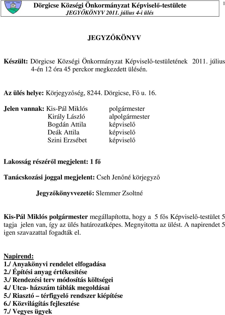 megjelent: Cseh Jenıné körjegyzı Jegyzıkönyvvezetı: Slemmer Zsoltné Kis-Pál Miklós polgármester megállapította, hogy a 5 fıs Képviselı-testület 5 tagja jelen van, így az ülés határozatképes.