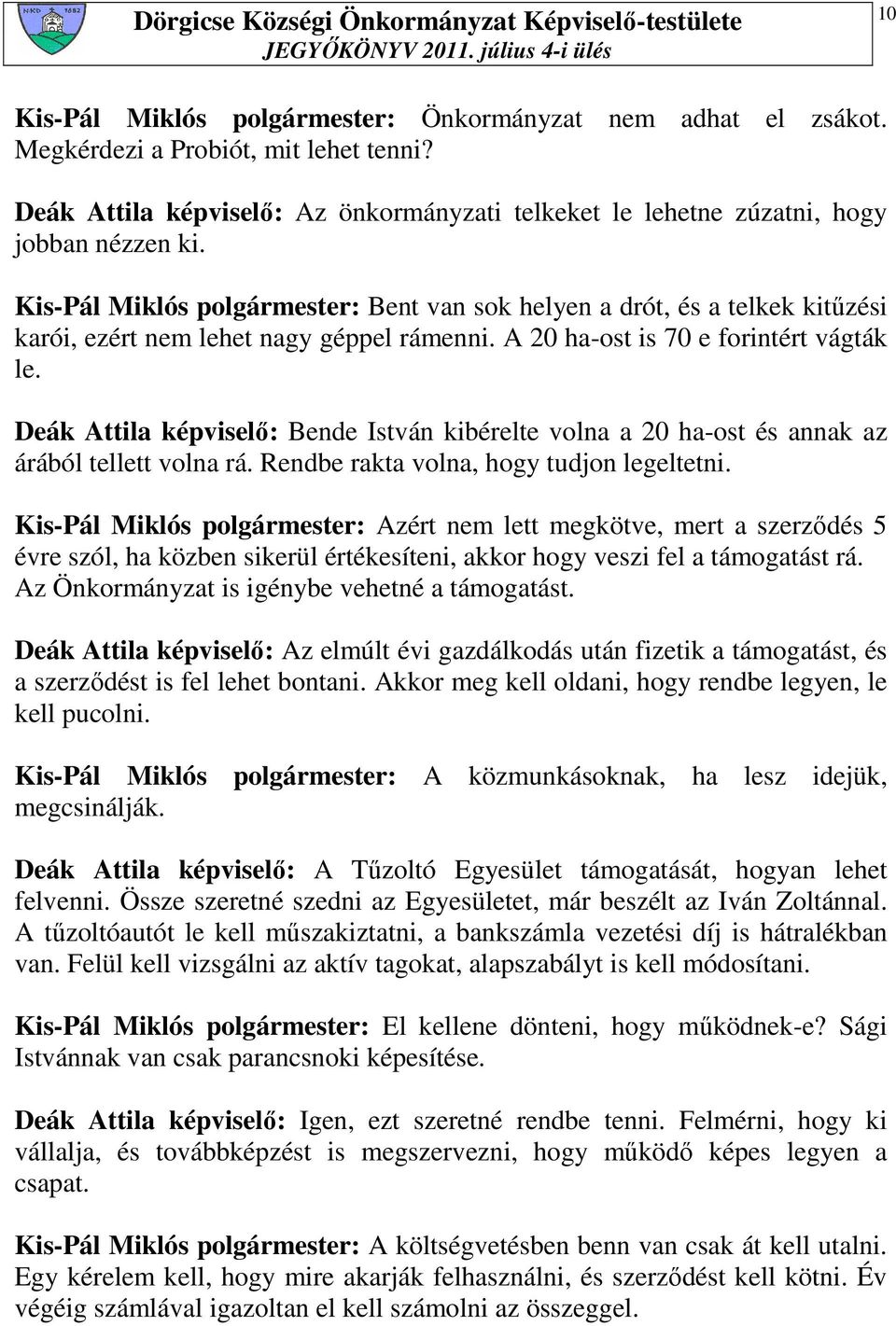 Deák Attila képviselı: Bende István kibérelte volna a 20 ha-ost és annak az árából tellett volna rá. Rendbe rakta volna, hogy tudjon legeltetni.