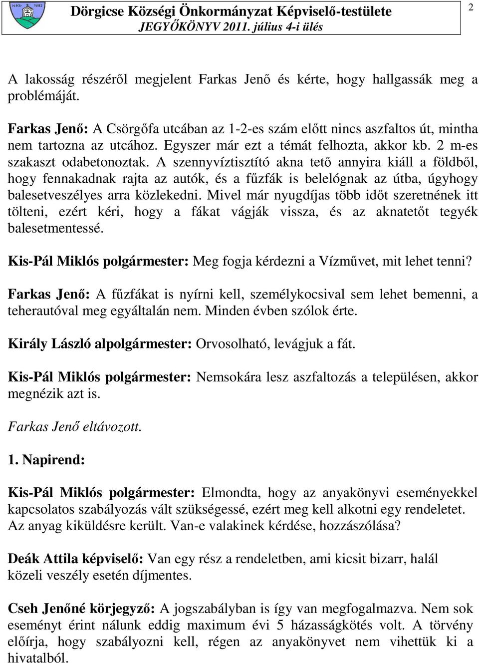 A szennyvíztisztító akna tetı annyira kiáll a földbıl, hogy fennakadnak rajta az autók, és a főzfák is belelógnak az útba, úgyhogy balesetveszélyes arra közlekedni.