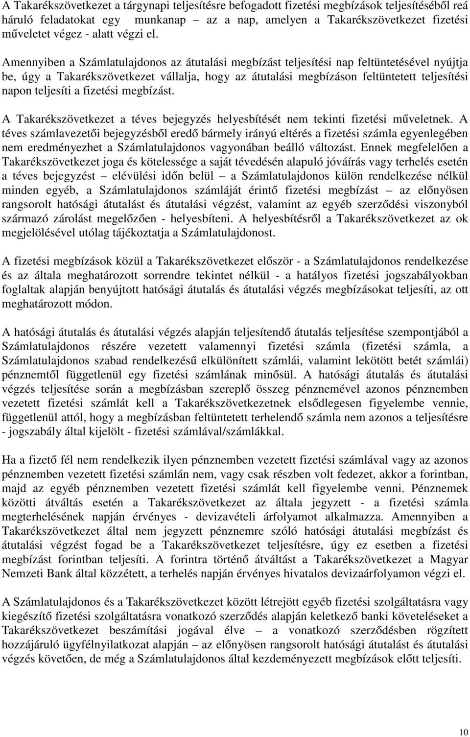 Amennyiben a Számlatulajdonos az átutalási megbízást teljesítési nap feltüntetésével nyújtja be, úgy a Takarékszövetkezet vállalja, hogy az átutalási megbízáson feltüntetett teljesítési napon