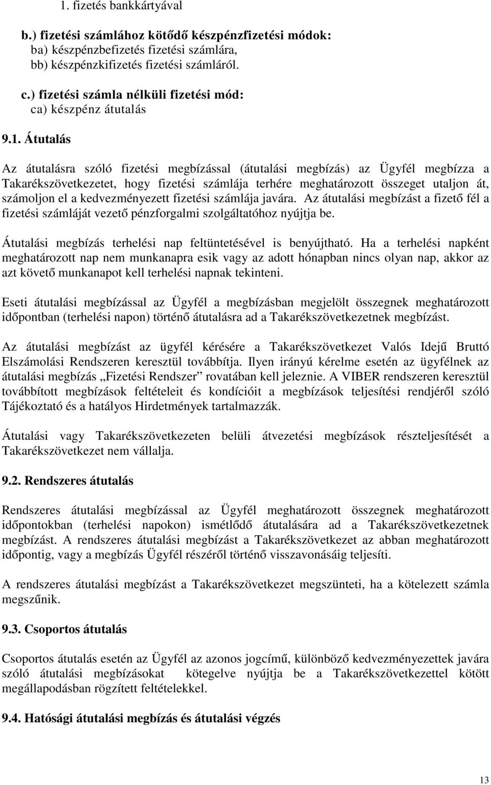 Átutalás Az átutalásra szóló fizetési megbízással (átutalási megbízás) az Ügyfél megbízza a Takarékszövetkezetet, hogy fizetési számlája terhére meghatározott összeget utaljon át, számoljon el a