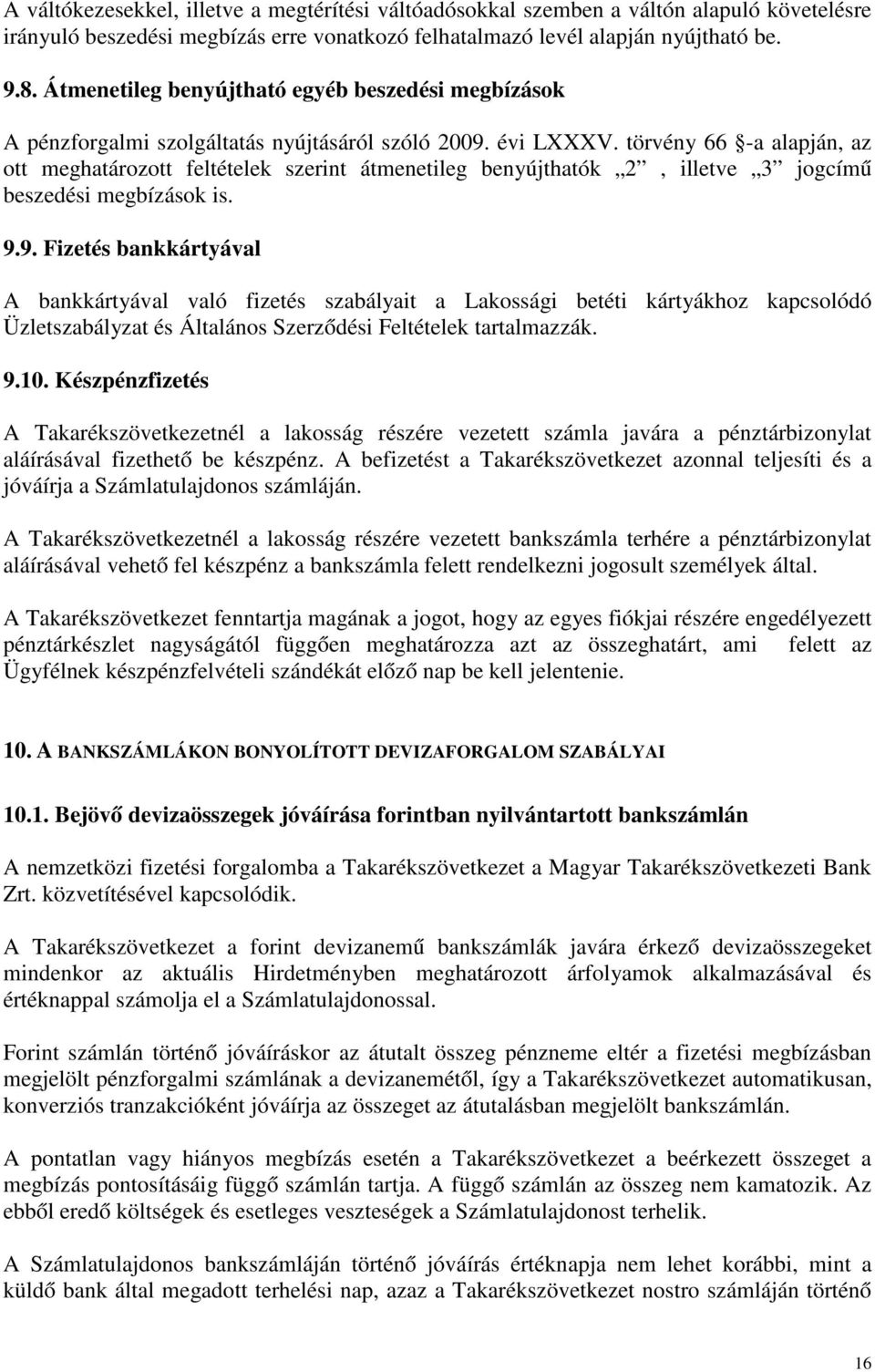 törvény 66 -a alapján, az ott meghatározott feltételek szerint átmenetileg benyújthatók 2, illetve 3 jogcímű beszedési megbízások is. 9.