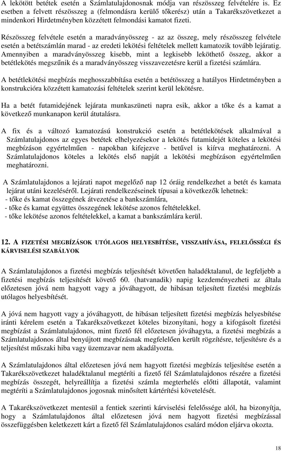 Részösszeg felvétele esetén a maradványösszeg - az az összeg, mely részösszeg felvétele esetén a betétszámlán marad - az eredeti lekötési feltételek mellett kamatozik tovább lejáratig.