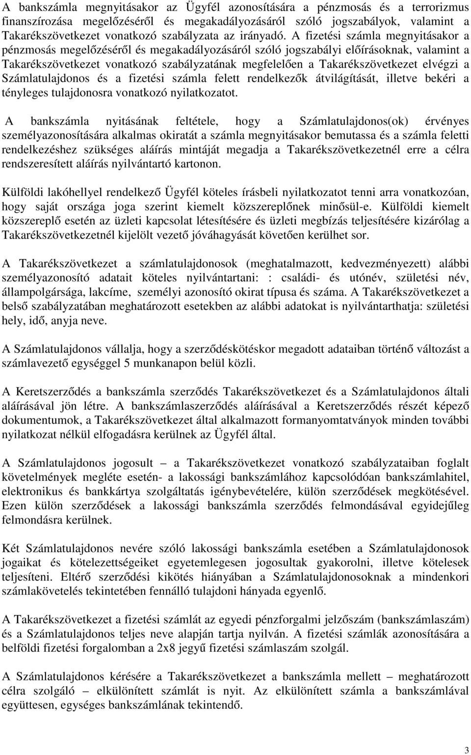 A fizetési számla megnyitásakor a pénzmosás megelőzéséről és megakadályozásáról szóló jogszabályi előírásoknak, valamint a Takarékszövetkezet vonatkozó szabályzatának megfelelően a Takarékszövetkezet