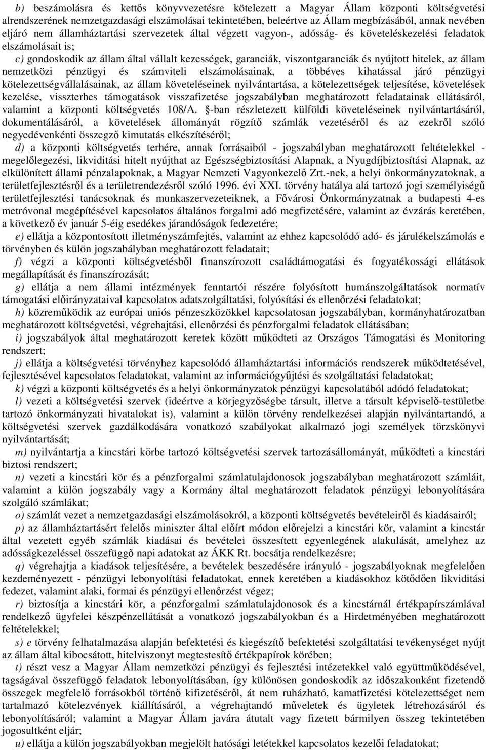 és nyújtott hitelek, az állam nemzetközi pénzügyi és számviteli elszámolásainak, a többéves kihatással járó pénzügyi kötelezettségvállalásainak, az állam követeléseinek nyilvántartása, a