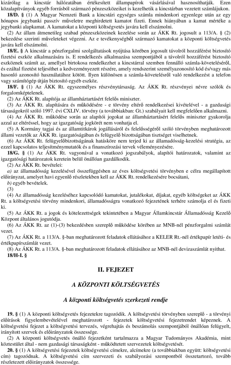 Ennek hiányában a kamat mértéke a jegybanki alapkamat. A kamatokat a központi költségvetés javára kell elszámolni. (2) Az állam átmenetileg szabad pénzeszközeinek kezelése során az ÁKK Rt.