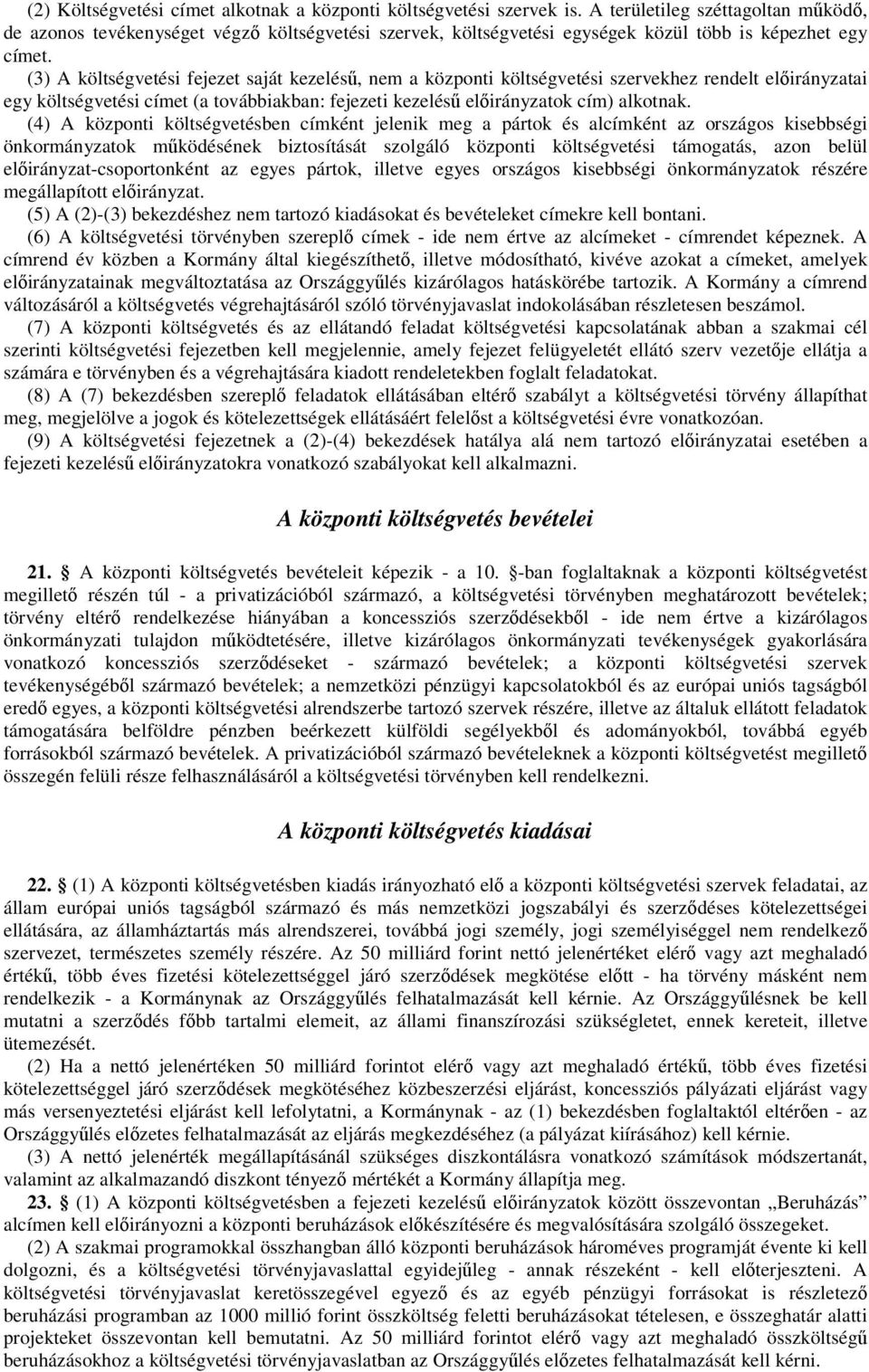 (3) A költségvetési fejezet saját kezelés, nem a központi költségvetési szervekhez rendelt elirányzatai egy költségvetési címet (a továbbiakban: fejezeti kezelés elirányzatok cím) alkotnak.