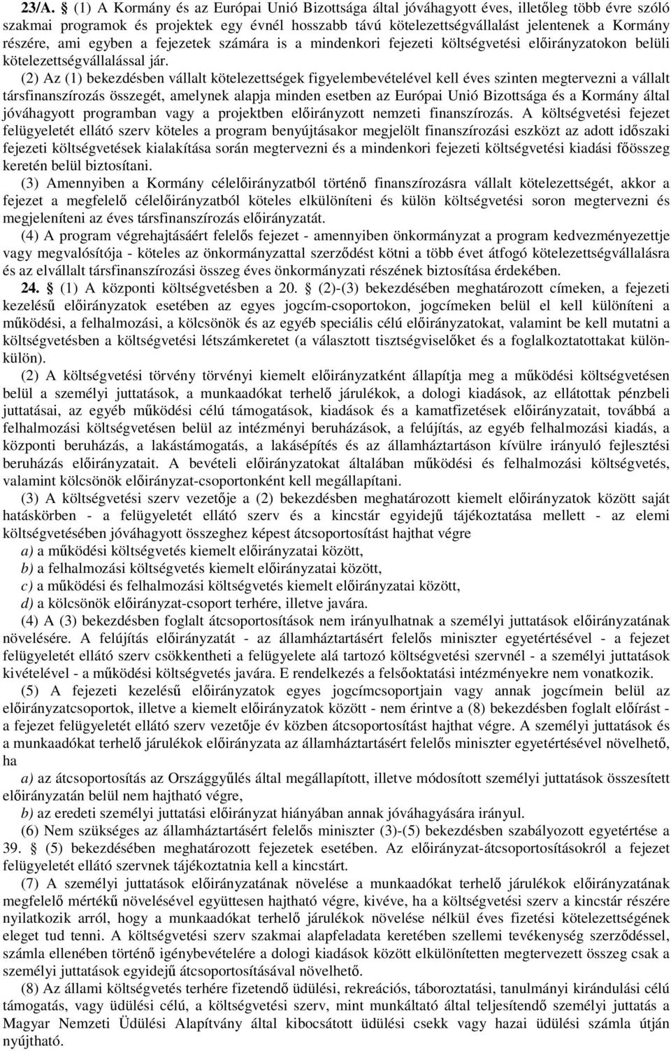 (2) Az (1) bekezdésben vállalt kötelezettségek figyelembevételével kell éves szinten megtervezni a vállalt társfinanszírozás összegét, amelynek alapja minden esetben az Európai Unió Bizottsága és a