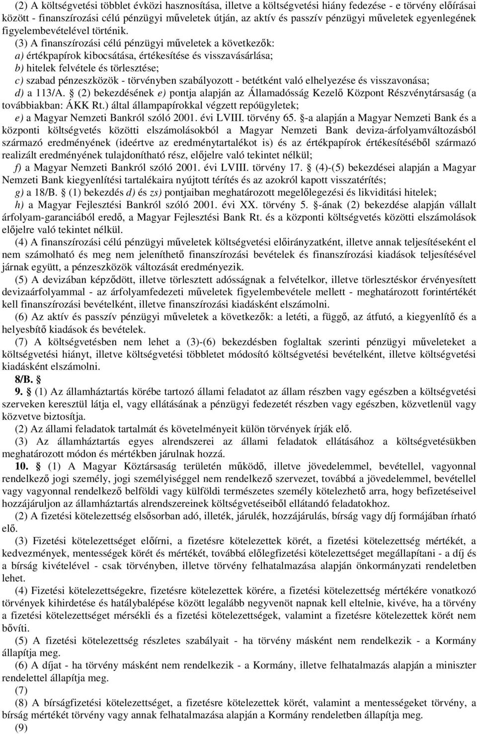 (3) A finanszírozási célú pénzügyi mveletek a következk: a) értékpapírok kibocsátása, értékesítése és visszavásárlása; b) hitelek felvétele és törlesztése; c) szabad pénzeszközök - törvényben