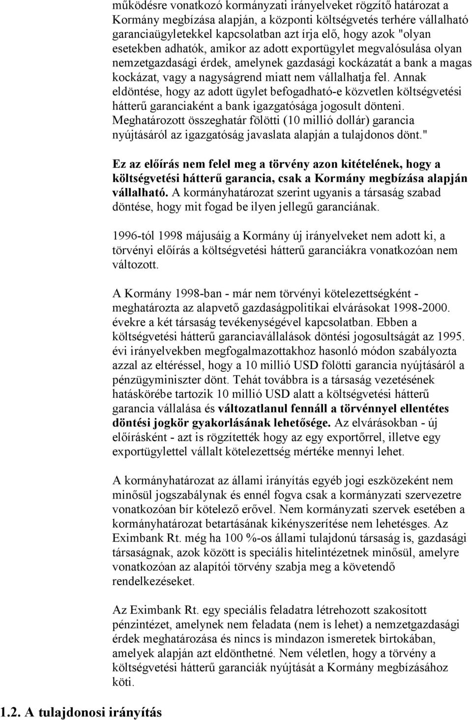 miatt nem vállalhatja fel. Annak eldöntése, hogy az adott ügylet befogadható-e közvetlen költségvetési hátterű garanciaként a bank igazgatósága jogosult dönteni.