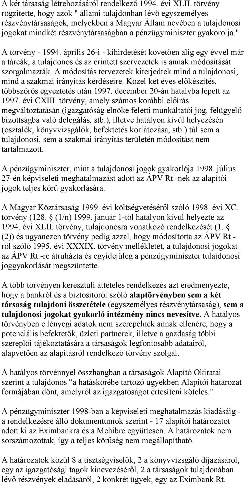 gyakorolja." A törvény - 1994. április 26-i - kihirdetését követően alig egy évvel már a tárcák, a tulajdonos és az érintett szervezetek is annak módosítását szorgalmazták.