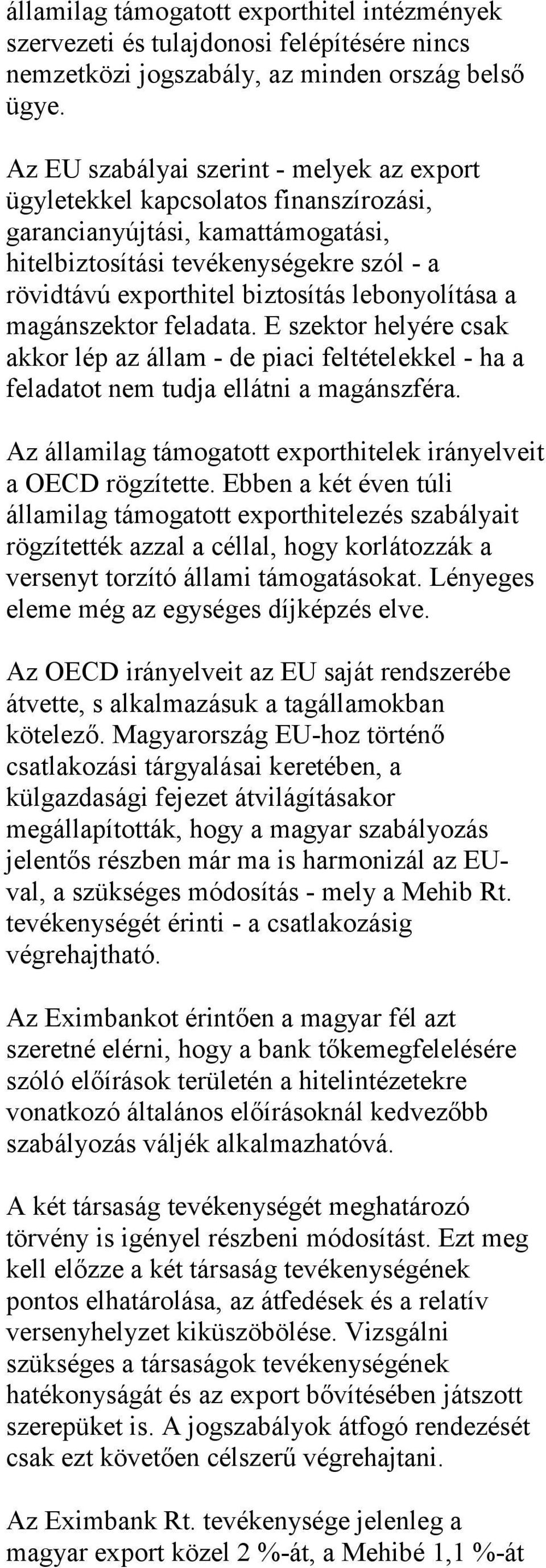 lebonyolítása a magánszektor feladata. E szektor helyére csak akkor lép az állam - de piaci feltételekkel - ha a feladatot nem tudja ellátni a magánszféra.