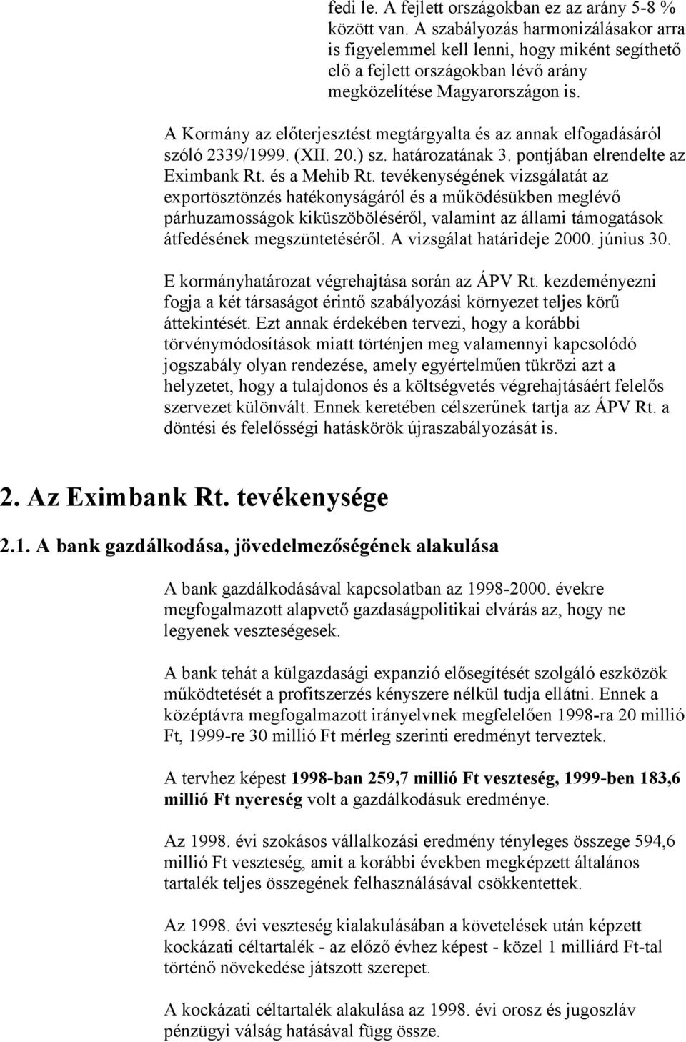 A Kormány az előterjesztést megtárgyalta és az annak elfogadásáról szóló 2339/1999. (XII. 20.) sz. határozatának 3. pontjában elrendelte az Eximbank Rt. és a Mehib Rt.