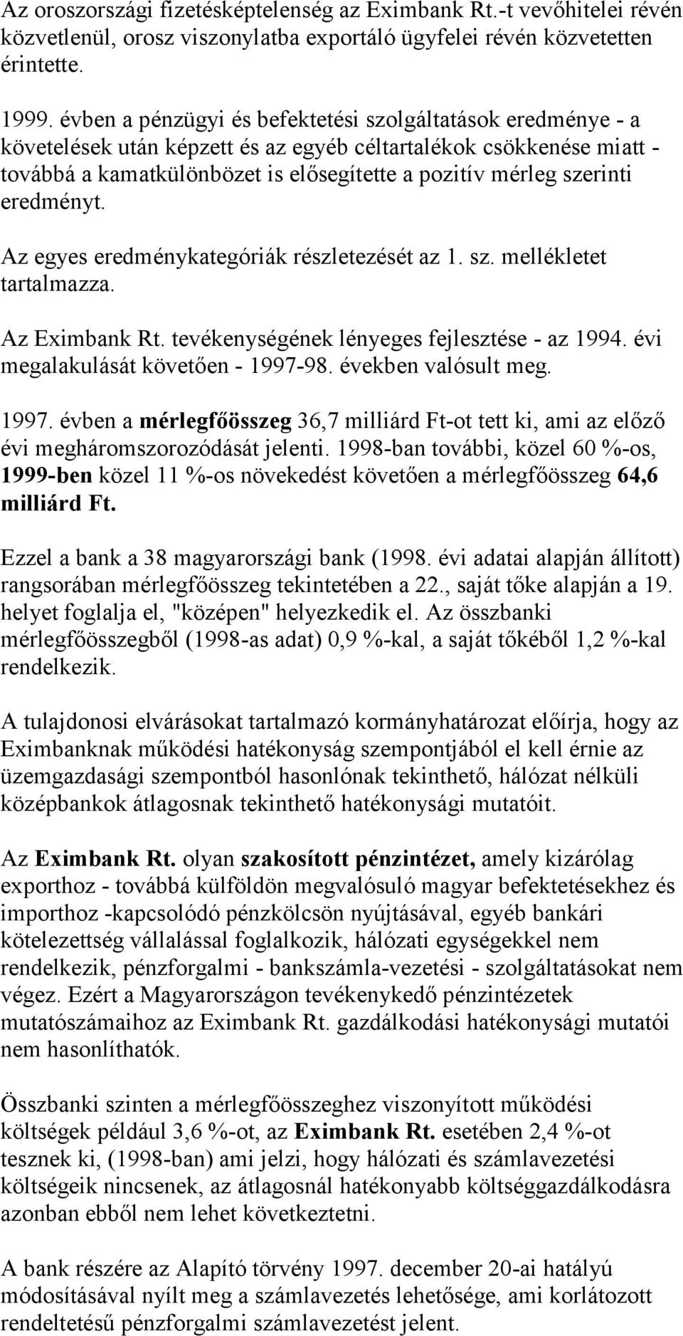 eredményt. Az egyes eredménykategóriák részletezését az 1. sz. mellékletet tartalmazza. Az Eximbank Rt. tevékenységének lényeges fejlesztése - az 1994. évi megalakulását követően - 1997-98.