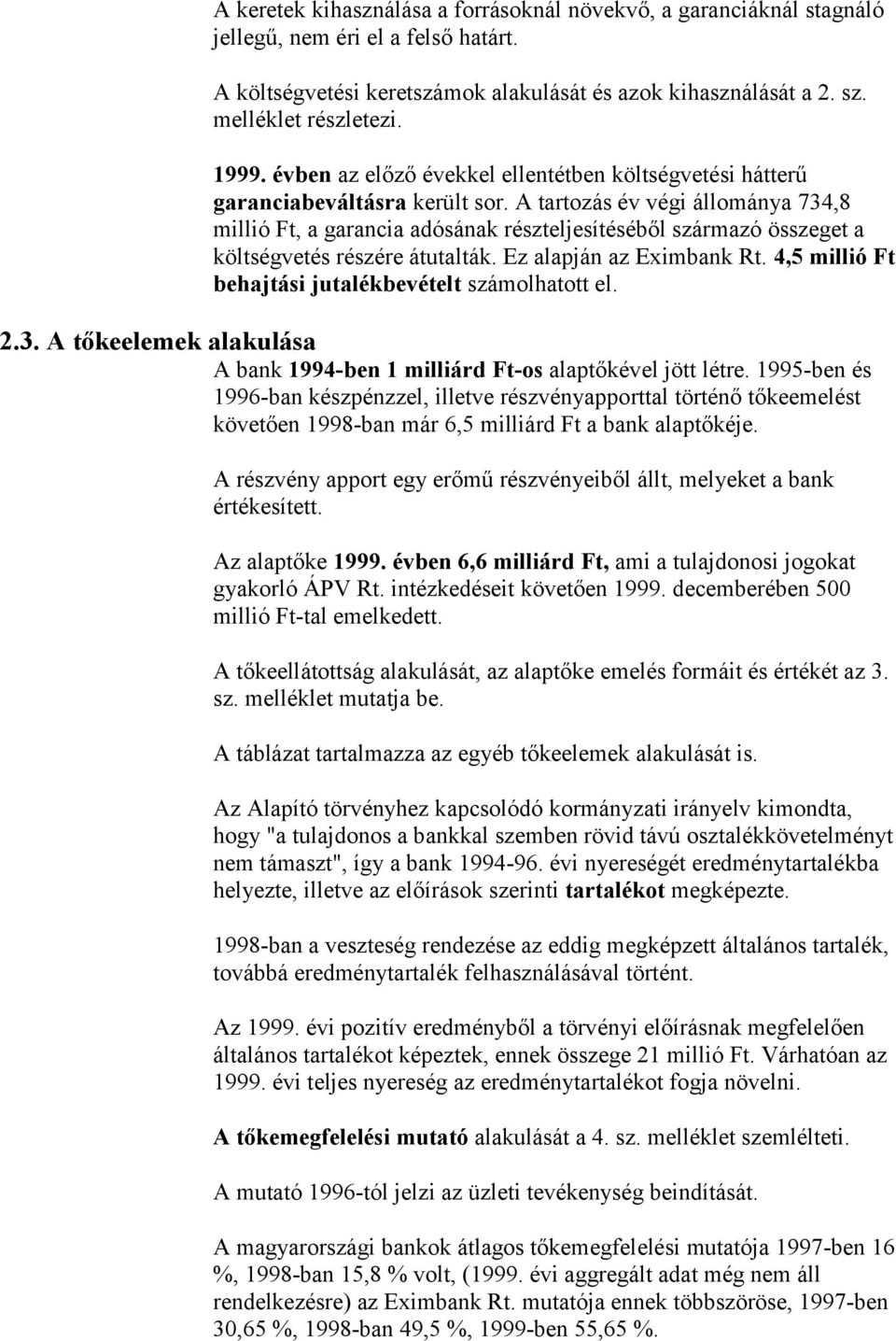 A tartozás év végi állománya 734,8 millió Ft, a garancia adósának részteljesítéséből származó összeget a költségvetés részére átutalták. Ez alapján az Eximbank Rt.