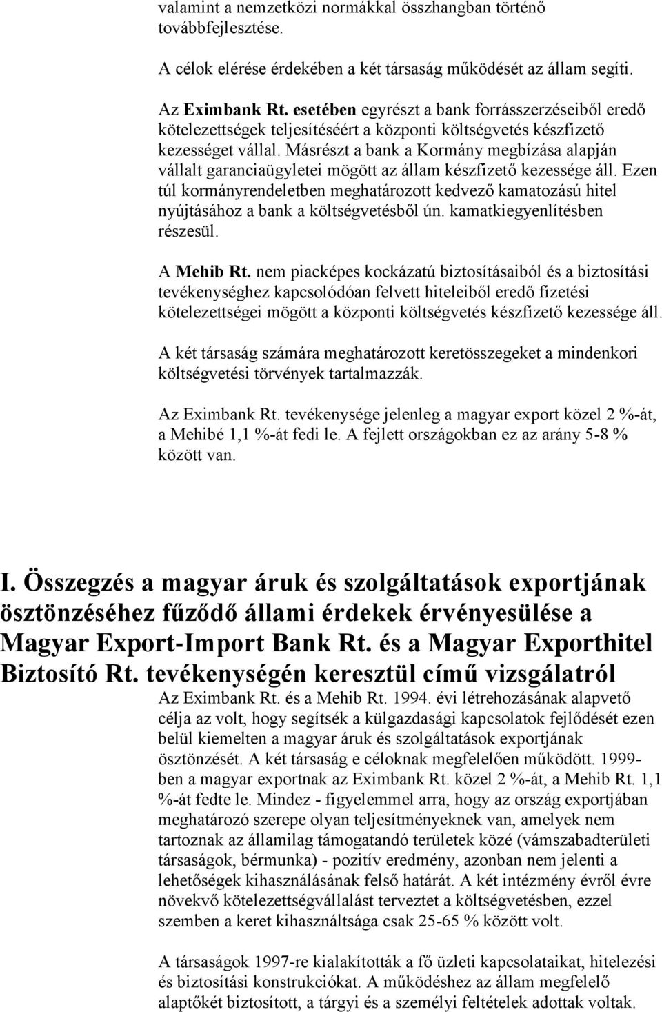 Másrészt a bank a Kormány megbízása alapján vállalt garanciaügyletei mögött az állam készfizető kezessége áll.