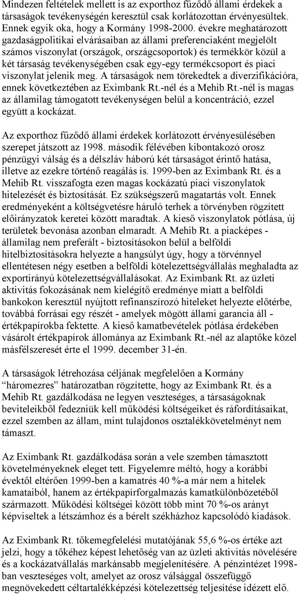 termékcsoport és piaci viszonylat jelenik meg. A társaságok nem törekedtek a diverzifikációra, ennek következtében az Eximbank Rt.-nél és a Mehib Rt.