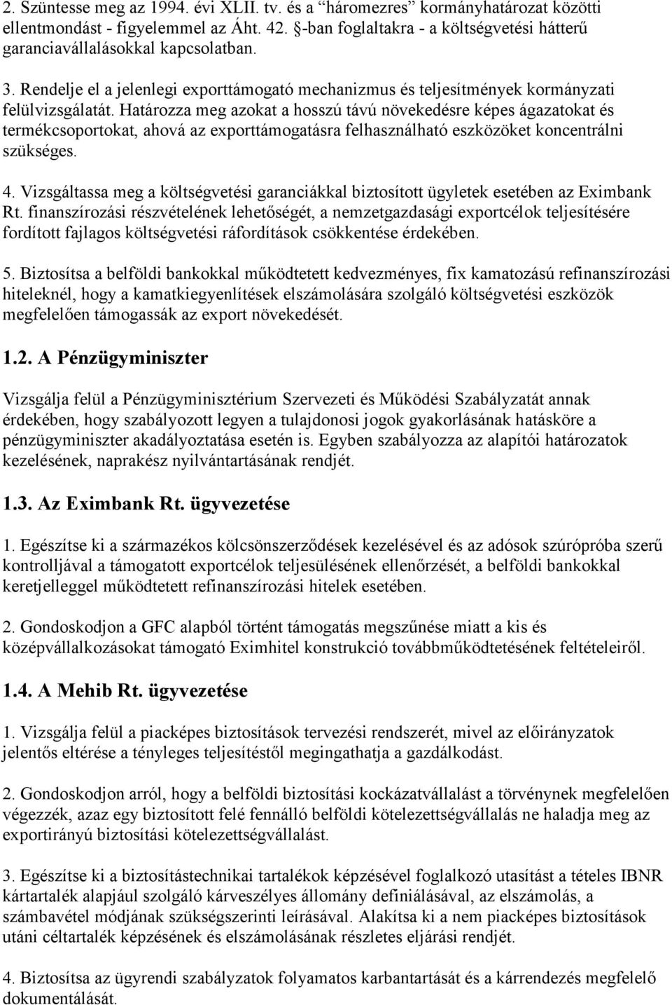 Határozza meg azokat a hosszú távú növekedésre képes ágazatokat és termékcsoportokat, ahová az exporttámogatásra felhasználható eszközöket koncentrálni szükséges. 4.