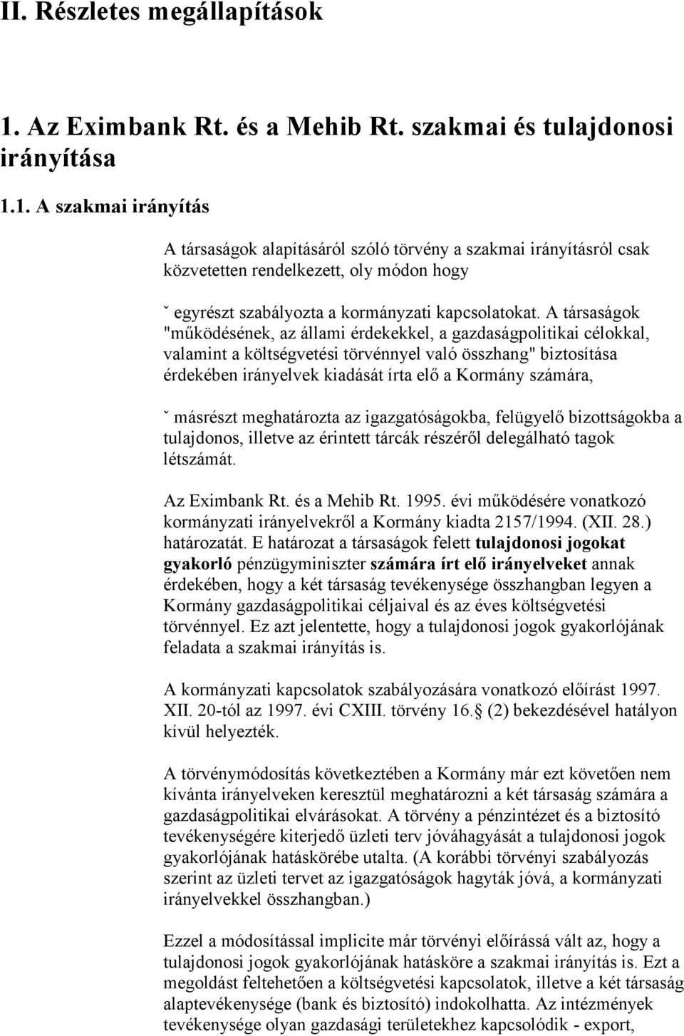 1. A szakmai irányítás A társaságok alapításáról szóló törvény a szakmai irányításról csak közvetetten rendelkezett, oly módon hogy ˇ egyrészt szabályozta a kormányzati kapcsolatokat.