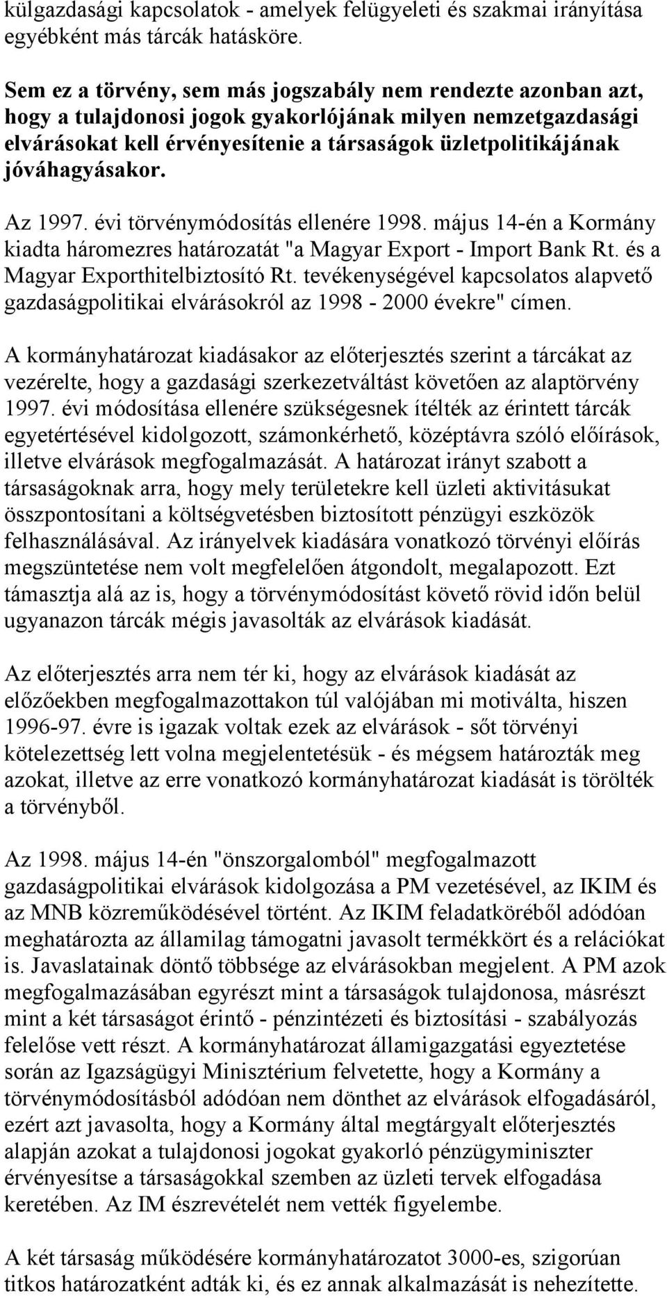 jóváhagyásakor. Az 1997. évi törvénymódosítás ellenére 1998. május 14-én a Kormány kiadta háromezres határozatát "a Magyar Export - Import Bank Rt. és a Magyar Exporthitelbiztosító Rt.