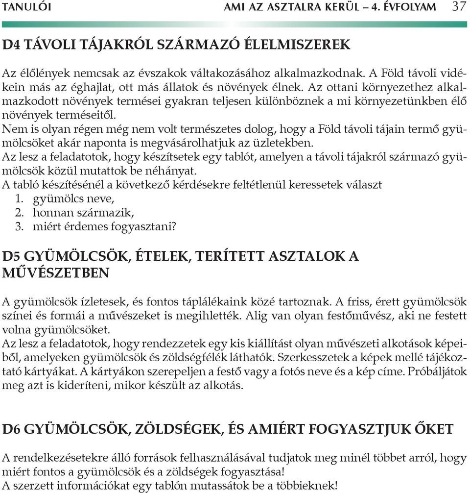 Az ottani környezethez alkalmazkodott növények termései gyakran teljesen különböznek a mi környezetünkben élő növények terméseitől.