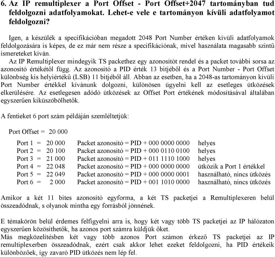 kíván. Az IP Remultiplexer mindegyik TS packethez egy azonosítót rendel és a packet további sorsa az azonosító értékétől függ.