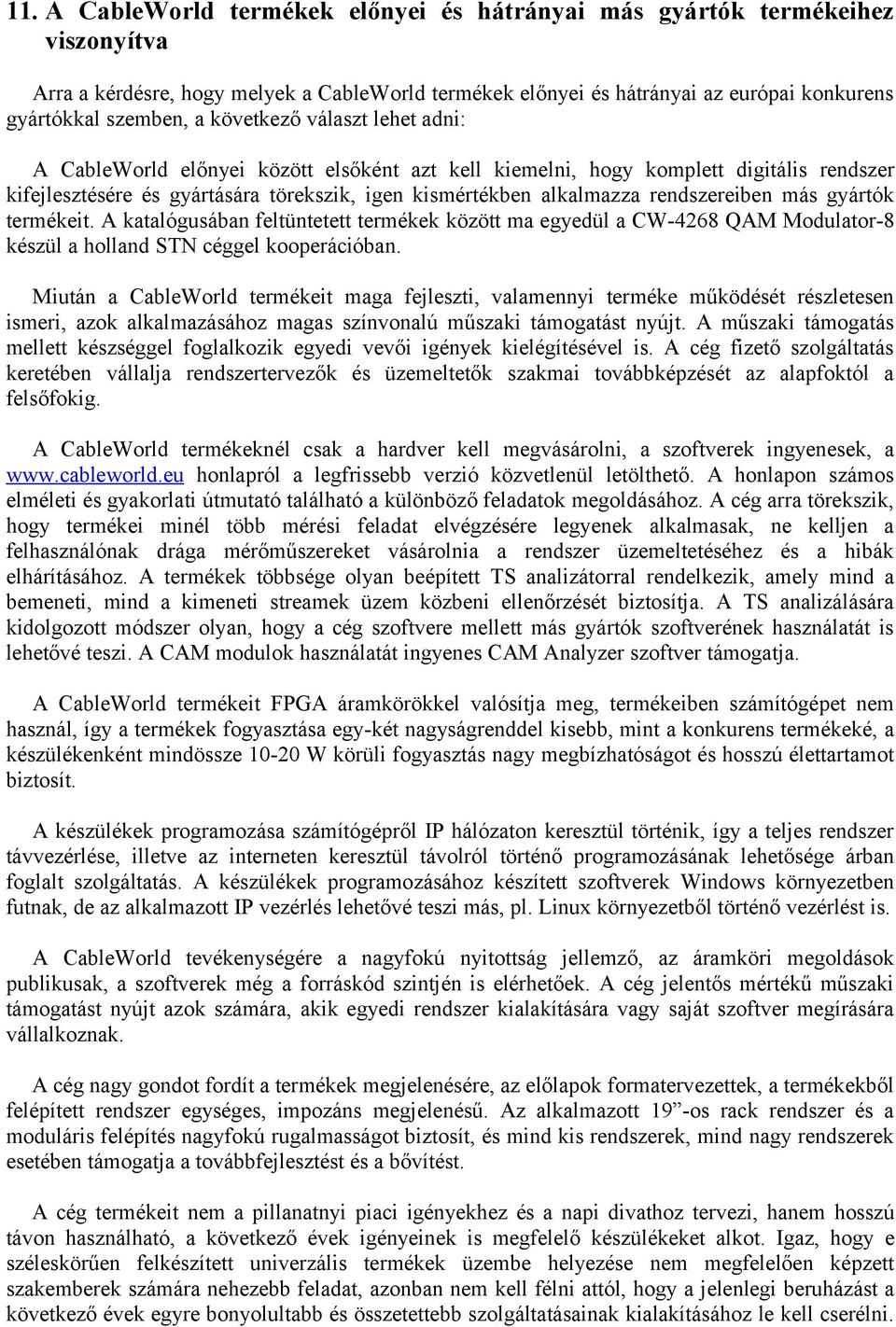 rendszereiben más gyártók termékeit. A katalógusában feltüntetett termékek között ma egyedül a CW-4268 QAM Modulator-8 készül a holland STN céggel kooperációban.