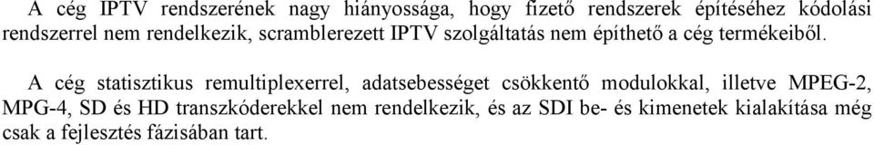 A cég statisztikus remultiplexerrel, adatsebességet csökkentő modulokkal, illetve MPEG-2, MPG-4,