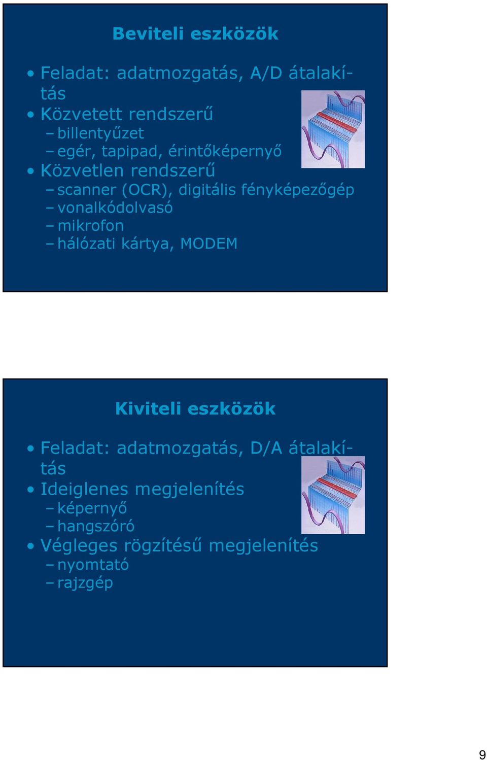 vonalkódolvasó mikrofon hálózati kártya, MODEM Kiviteli eszközök Feladat: adatmozgatás, D/A