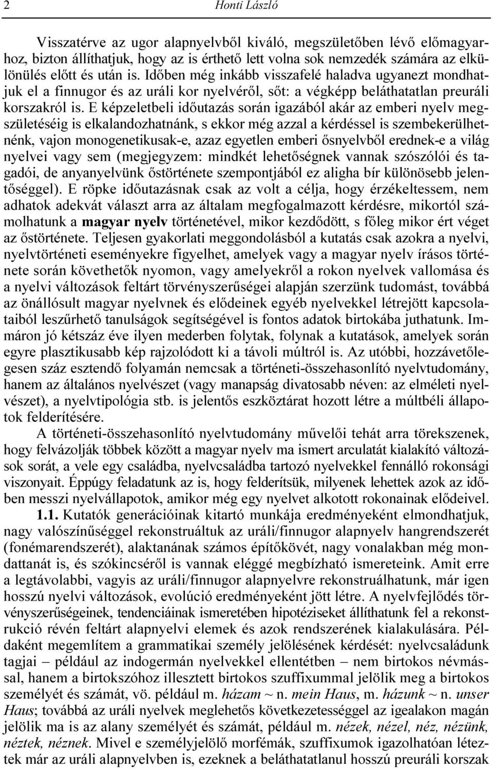 E képzeletbeli idıutazás során igazából akár az emberi nyelv megszületéséig is elkalandozhatnánk, s ekkor még azzal a kérdéssel is szembekerülhetnénk, vajon monogenetikusak-e, azaz egyetlen emberi