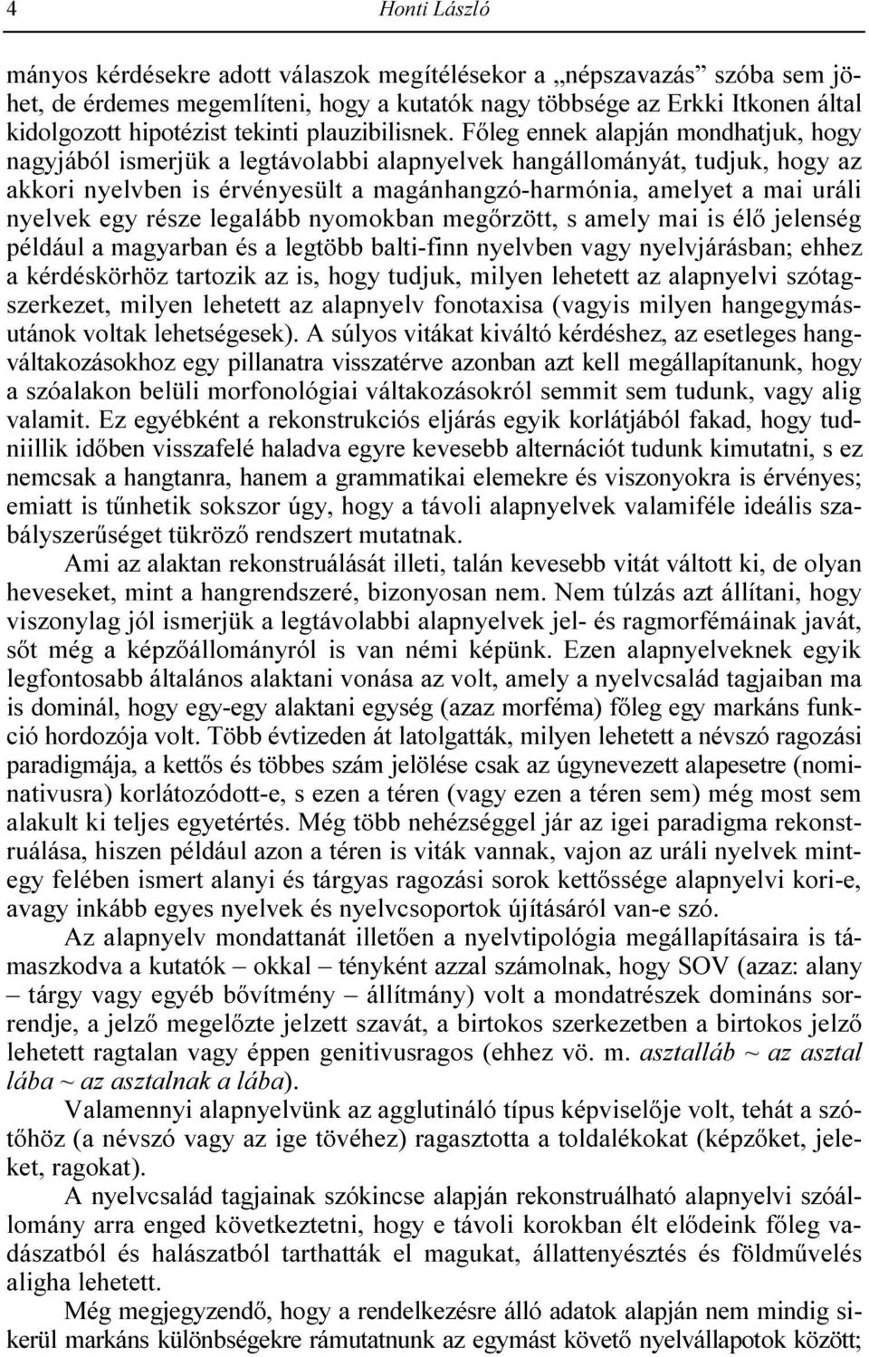 Fıleg ennek alapján mondhatjuk, hogy nagyjából ismerjük a legtávolabbi alapnyelvek hangállományát, tudjuk, hogy az akkori nyelvben is érvényesült a magánhangzó-harmónia, amelyet a mai uráli nyelvek